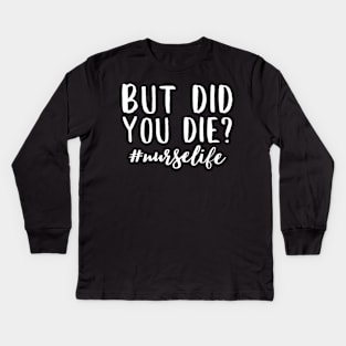 But did you die? Funny nurse life quote design Kids Long Sleeve T-Shirt